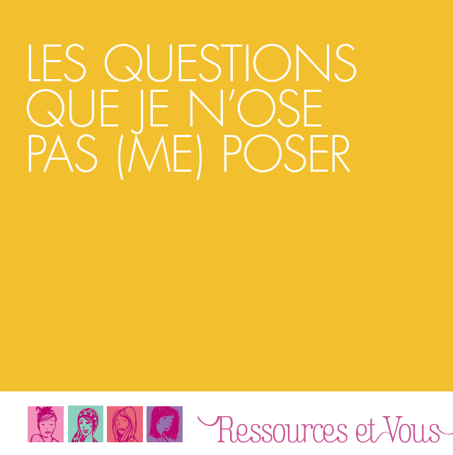 Ressources et Vous - Les questions que je n'ose pas (me) poser