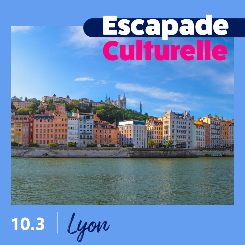Escapade Culturelle - Lyon - 10 mars
