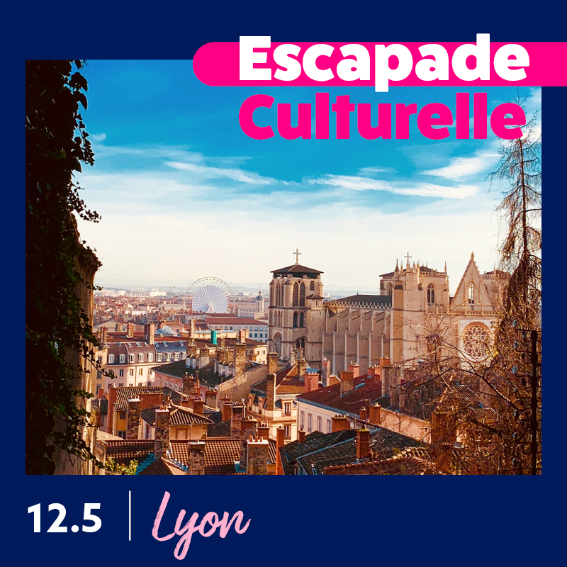 Escapade Culturelle - Lyon - 12 mai